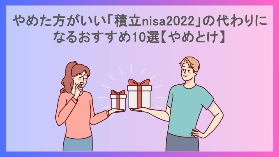 やめた方がいい「積立nisa2022」の代わりになるおすすめ10選【やめとけ】